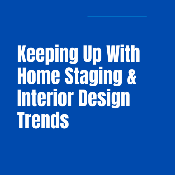 Keeping Up With Home Staging & Interior Design Trends